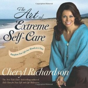 The Art of Extreme Self-Care: Transform Your Life One Month at a Time by Cheryl Richardson