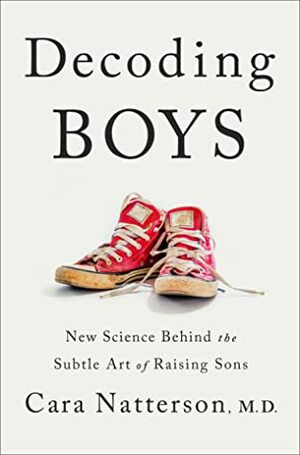 Decoding Boys: New Science Behind the Subtle Art of Raising Sons by Cara Natterson