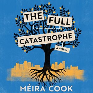 The Full Catastrophe: A Novel by Méira Cook