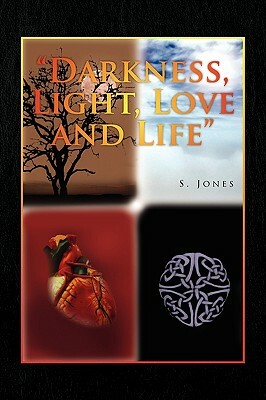 Darkness, Light, Love and Life by S. Jones