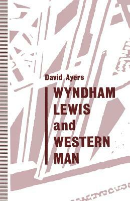 Wyndham Lewis and Western Man by David Ayers, Adam Hanna