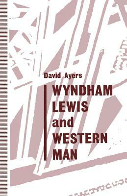 Wyndham Lewis and Western Man by Adam Hanna, David Ayers