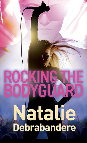 Rocking the Bodyguard by Natalie Debrabandere, Natalie Debrabandere