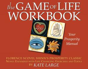 The Game of Life Workbook: Florence Scovel Shinn's Prosperity Classic Newly Expanded with Life Changing Exercises and Tools by Kate Large