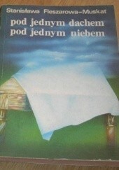 Pod jednym dachem, pod jednym niebem by Stanisława Fleszarowa-Muskat