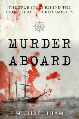 Murder Aboard: The Herbert Fuller Tragedy and the Ordeal of Thomas Bram by C. Michael Hiam
