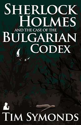 Sherlock Holmes and the Case of the Bulgarian Codex by Tim Symonds
