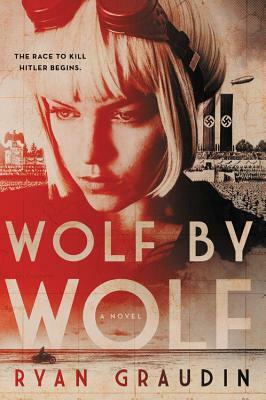 Wolf by Wolf: One Girl's Mission to Win a Race and Kill Hitler by Ryan Graudin
