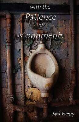 with the Patience of Monuments by Jack Henry