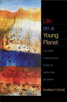 Life on a Young Planet: The First Three Billion Years of Evolution on Earth by Andrew H. Knoll