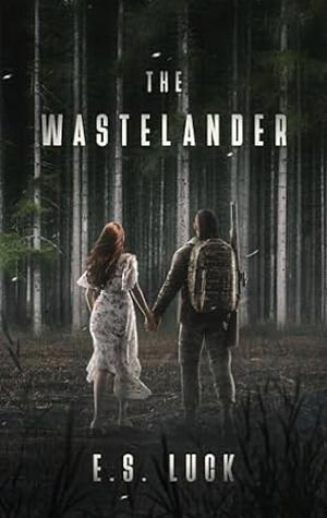 The Wastelander: A Post-Apocalyptic Romance by E.S. Luck