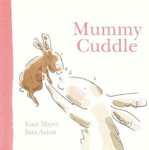 Mummy Cuddle by Kate Mayes, Sara Acton