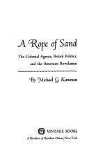 A Rope of Sand: The Colonial Agents, British Politics, and the American Revolution by Michael G. Kammen