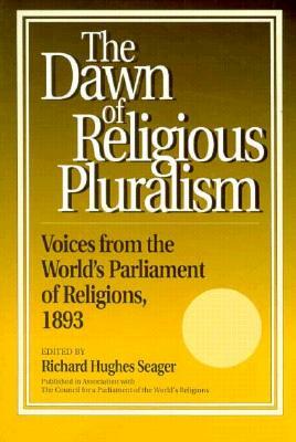 Dawn of Religious Pluralism: Voices from the World's Parliament of Religions, 1893 by Richard Seager