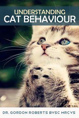 Understanding Cat Behaviour by Gordon Roberts Bvsc Mrcvs