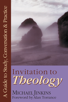 Invitation to Theology: A Guide to Study, Conversation Practice by Michael Jinkins