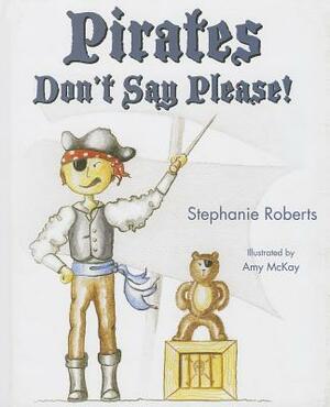 Pirates Don't Say Please! by Stephanie Roberts