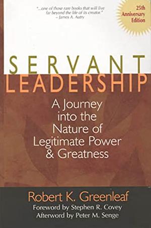 Servant Leadership [25th Anniversary Edition]: A Journey Into the Nature of Legitimate Power and Greatness by Robert K. Greenleaf