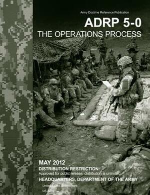 Army Doctrine Reference Publication ADRP 5-0 The Operations Process May 2012 by United States Government Us Army