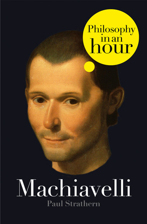 Machiavelli: Philosophy in an Hour by Paul Strathern