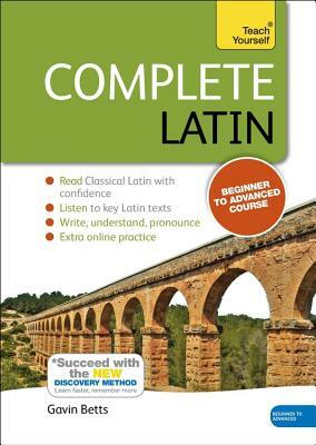 Complete Latin Beginner to Advanced Course: Learn to Read, Write, Speak and Understand a New Language by Gavin Betts