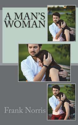 A Man's Woman by Frank Norris