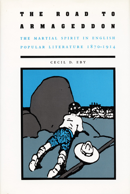 The Road to Armageddon: The Martial Spirit in English Popular Literature, 1870-1914 by Cecil D. Eby
