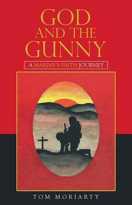 God and the Gunny: A Marine'S Faith Journey by Tom Moriarty