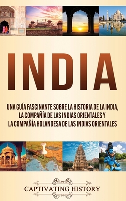 India: Una guía fascinante sobre la historia de la India, la Compañía de las Indias Orientales y la Compañía Holandesa de las by Captivating History