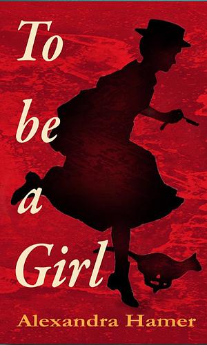 To Be A Girl by Alexandra Hamer