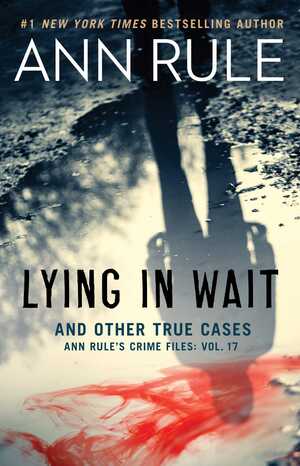 Lying in Wait: Ann Rule's Crime Files: Vol.17 by Ann Rule