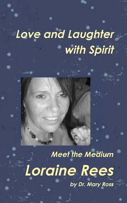 Love and Laughter with Spirit: Meet the Medium LORAINE REES by Mary Ross