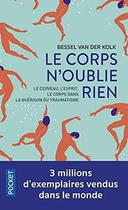 Le corps n'oublie rien: le cerveau, l'esprit et le corps dans la guérison du traumatisme by Bessel van der Kolk