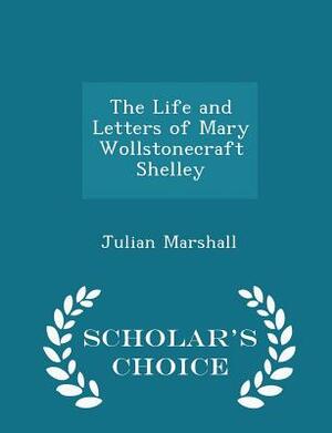 The Life and Letters of Mary Wollstonecraft Shelley - Scholar's Choice Edition by Julian Marshall