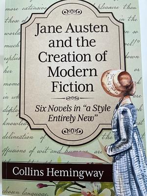 Jane Austen and the Creation of Modern Fiction by Collins Hemingway