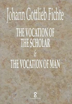 The Vocation of the Scholar & The Vocation of Man by J. G. Fichte, William Smith