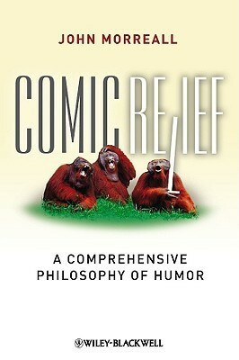 Comic Relief: A Comprehensive Philosophy of Humor by John Morreall