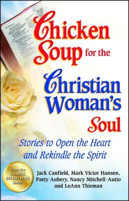 Chicken Soup for the Christian Woman's Soul: Stories to Open the Heart and Rekindle the Spirit by Patty Aubery, Jack Canfield, Mark Victor Hansen
