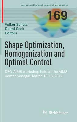 Shape Optimization, Homogenization and Optimal Control: Dfg-Aims Workshop Held at the Aims Center Senegal, March 13-16, 2017 by 