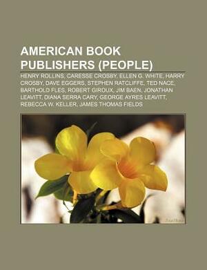 American Book Publishers (People): Henry Rollins, Mary Phelps Jacob, Dave Eggers, Barthold Fles, Robert Giroux, Jim Baen, Jonathan Leavitt by Books LLC