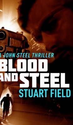 Blood And Steel (John Steel Book 4) by Stuart Field
