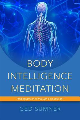 Body Intelligence Meditation: Finding Presence Through Embodiment by Ged Sumner