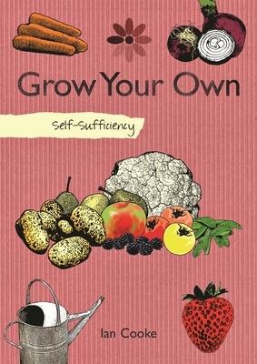 Self-Sufficiency: Grow Your Own by Ian Cooke