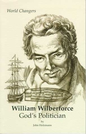 William Wilberforce: God's Politician by John Holzmann