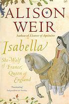 Isabella: She-Wolf of France, Queen of England by Alison Weir