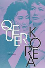 Queer Korea by John Whittier Treat, Ruin S.M. Pae, Merose Hwang, Shin-ae Ha, John (Song Pae) Cho, Layoung Shin, Todd A. Henry, Eno Pei Jean Chen, Timothy Gitzen