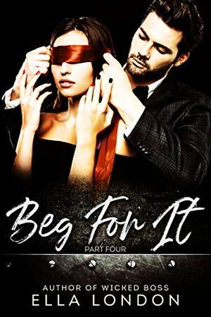 Beg For It (Part Four) by Ella London