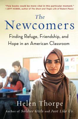 The Newcomers: Finding Refuge, Friendship, and Hope in an American Classroom by Helen Thorpe