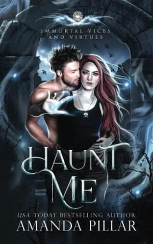 Haunt Me (Immortal Vices and Virtues Book 3): A Steamy Fae Ghost Romance by Amanda Pillar, Amanda Pillar