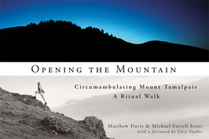 Opening the Mountain: Circumabulating Mount Tamalpais, A Ritual Walk by Matthew Davis, Michael Farrell Scott, Gary Snyder